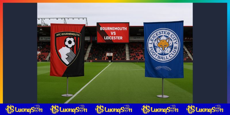 Bối cảnh trận Bournemouth vs Leicester trên Luongsontv